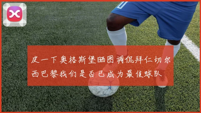 皮一下奥格斯堡晒图调侃拜仁切尔西巴黎我们是否已成为最佳球队